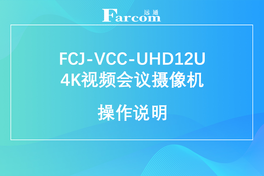 FARCOM远通FCJ-VCC-UHD12U 4K视频会议摄像机使用手册下载