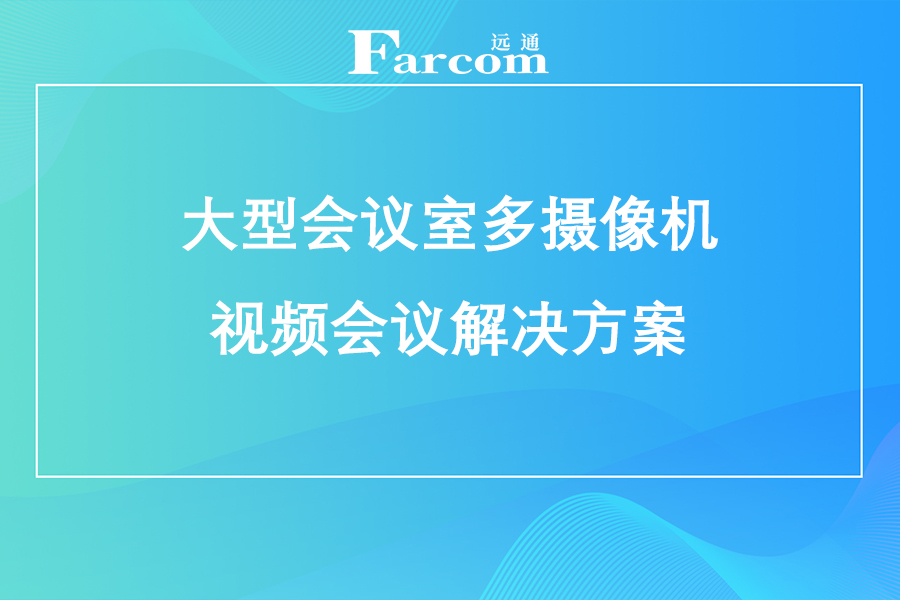 大型会议室多摄像机视频会议解决方案