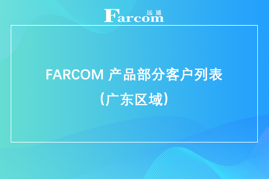 FARCOM 产品部分客户列表（广东区域）