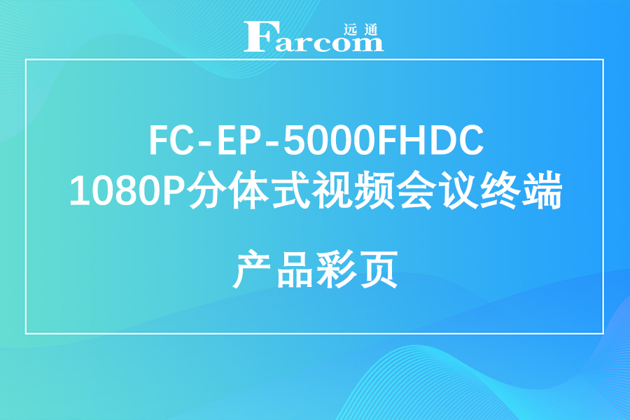 FARCOM远通 FC-EP-5000FHDC 1080P分体式视频会议终端产品彩页下载