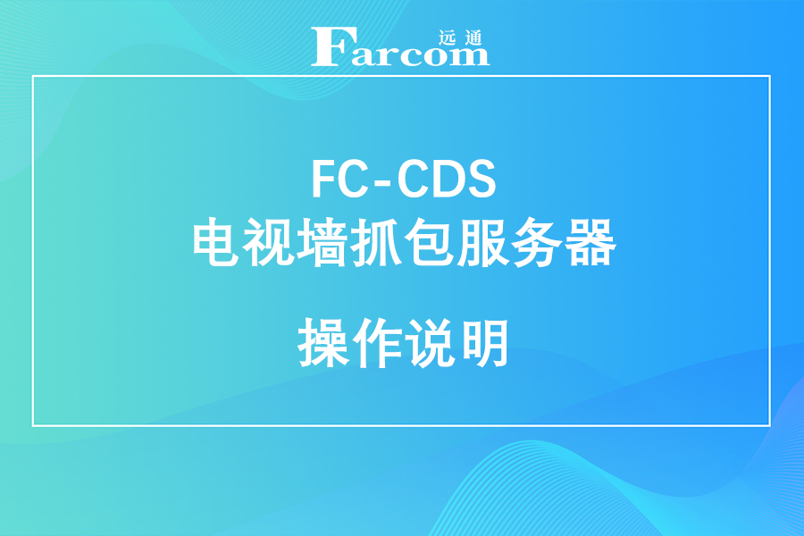 FARCOM远通 FC-CDS 电视墙抓包服务器使用说明下载
