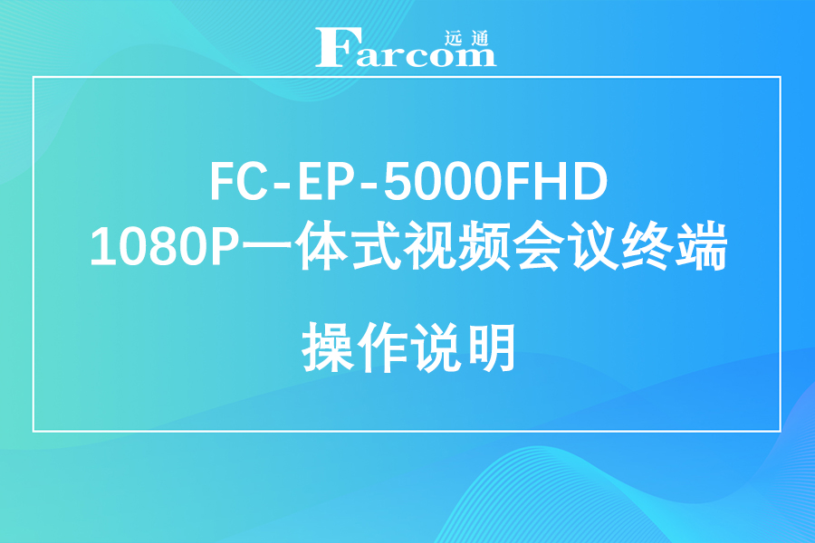FARCOM远通 FC-EP-5000FHD 1080P一体式视频会议终端使用说明下载