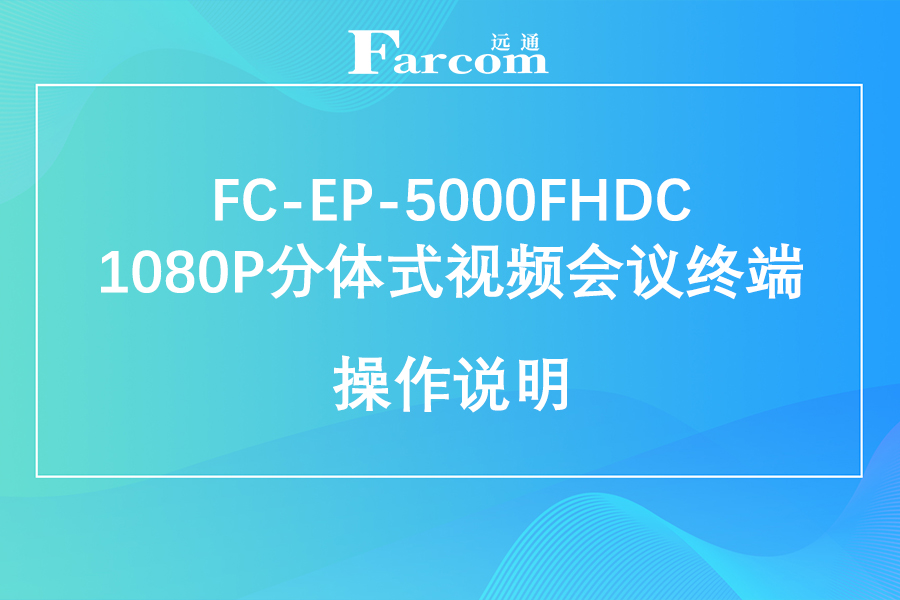 FARCOM远通 FC-EP-5000FHDC 1080P分体式视频会议终端使用说明下载
