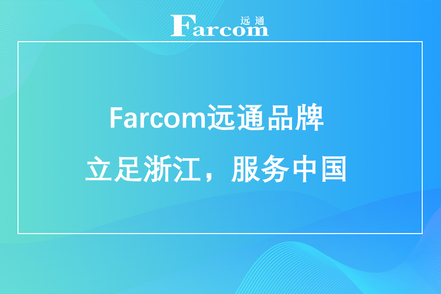 Farcom远通品牌立足浙江，服务中国