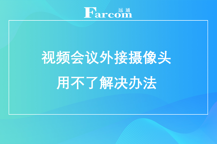 视频会议外接摄像头用不了解决办法